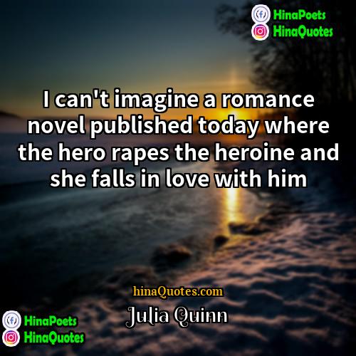 Julia Quinn Quotes | I can't imagine a romance novel published